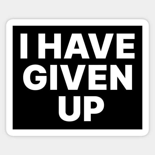 I HAVE GIVEN UP Sticker by Chaotic's Store